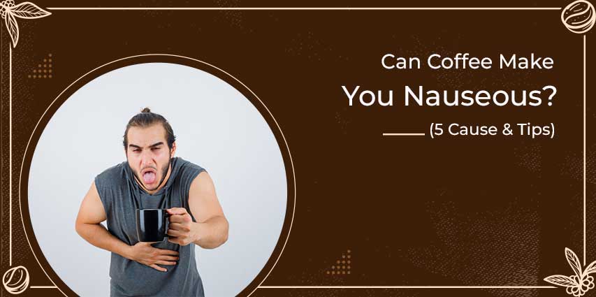 Can Coffee Make You Nauseous?