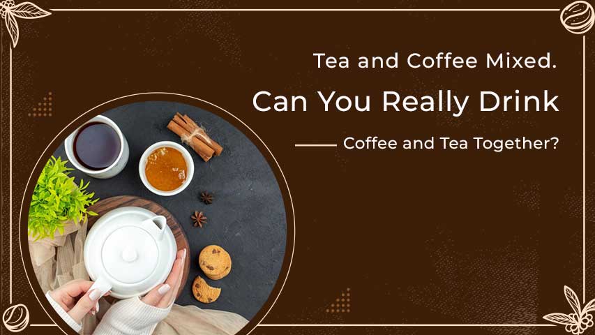 Tea and Coffee Mixed