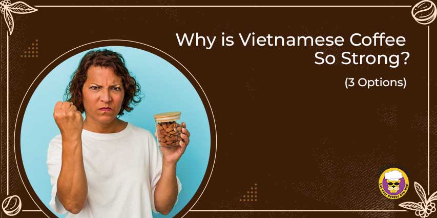 Why is Vietnamese Coffee So Strong?