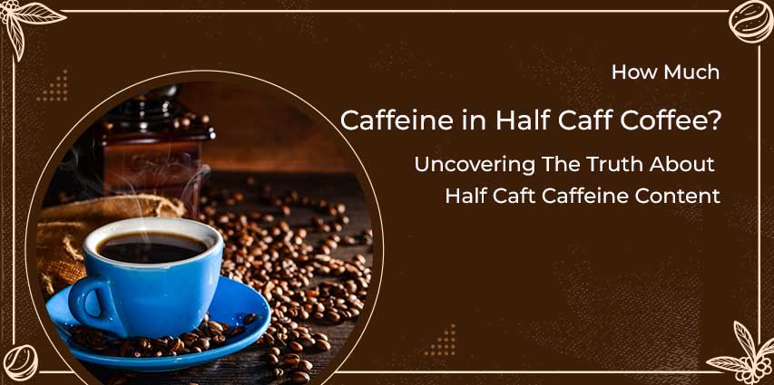 How Much Caffeine in Half Caff Coffee?