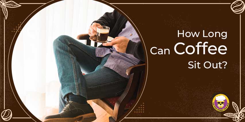 How Long Can Coffee Sit Out?