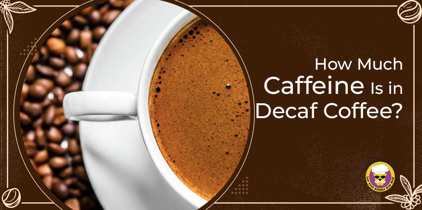 How Much Caffeine Is in Decaf Coffee?