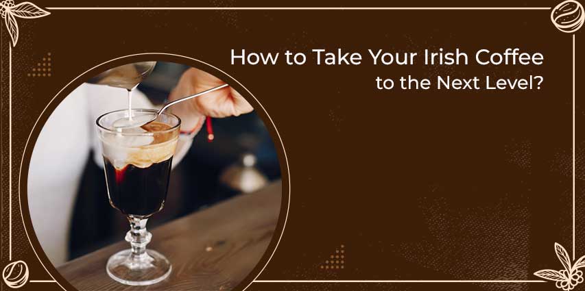 How to Take Your Irish Coffee to the Next Level