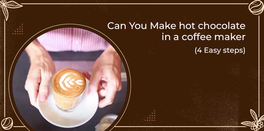 Can You Make hot chocolate in a coffee maker
