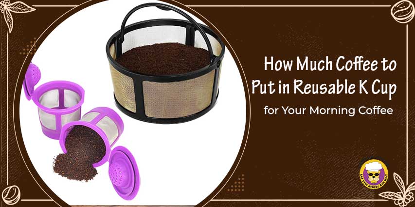 How Much Coffee to Put in Reusable K Cup
