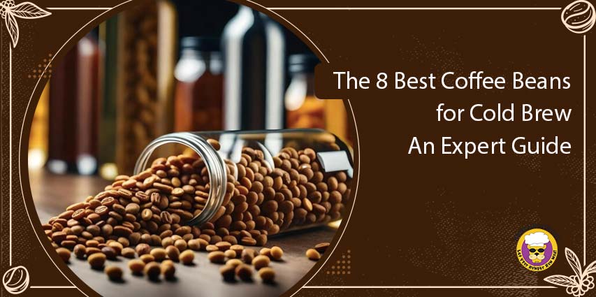 Best Coffee Beans for Cold Brew